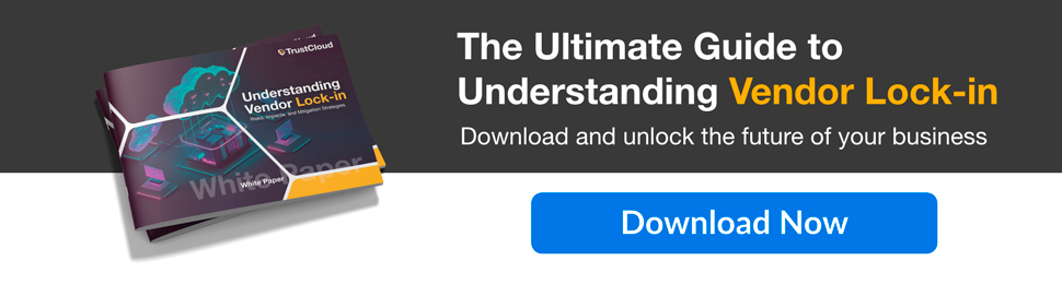 TrustCloud White-paper Understanding Vendor Lock-in TrustCloud White-paper Understanding Vendor Lock-in